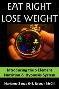 Eat Right Lose Weight - Introducing the 5 Element Nutrition and Hypnosis System by Dr. Marianne Zaugg and Dr. E. Reenah McGill